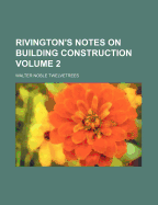 Rivington's Notes on Building Construction Volume 2 - Twelvetrees, Walter Noble