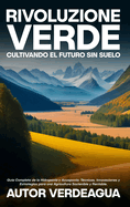 Rivoluzione Verde: Cultivando el Futuro Sin Suelo: Gu?a Completa de la Hidropon?a y Acuapon?a: T?cnicas, Innovaciones y Estrategias para una Agricultura Sostenible y Rentable.