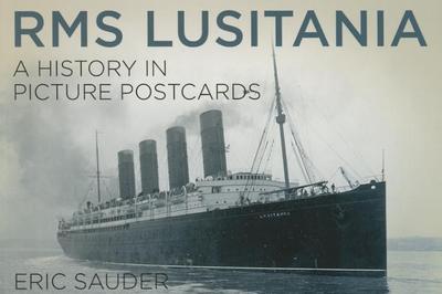 RMS Lusitania: A History in Picture Postcards - Sauder, Eric