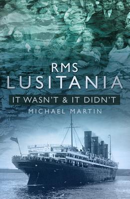RMS Lusitania: It Wasn't and It Didn't - Martin, Michael