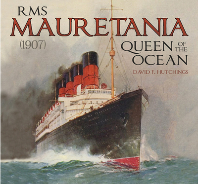 RMS Mauretania (1907): Queen of the Ocean - Hutchings, David