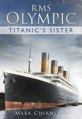 RMS Olympic: Titanic's Sister - Chirnside, Mark