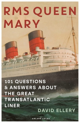 RMS Queen Mary: 101 Questions and Answers About the Great Transatlantic Liner - Ellery, David