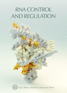 RNA Control and Regulation: (Cold Spring Harbor Symposia on Quantitative Biology LXXXIV)