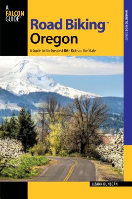 Road Biking Oregon: A Guide To The Greatest Bike Rides In The State - Dunegan, Lizann