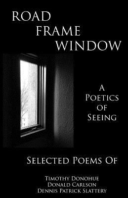 Road Frame Window: A Poetics of Seeing - Slattery, Dennis Patrick, and Donohue, Timothy, and Carlson, Donald