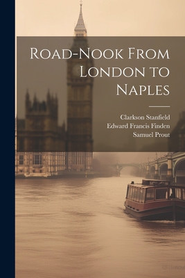 Road-Nook From London to Naples - Finden, Edward Francis, and Brockedon, William, and Stanfield, Clarkson