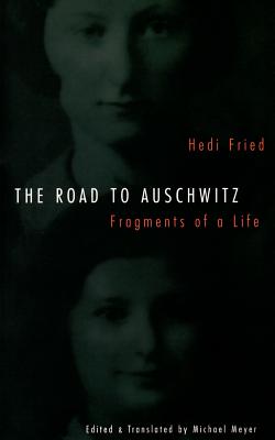 Road to Auschwitz: Fragments of a Life - Fried, Hedi, and Meyer, Michael Carl (Editor)