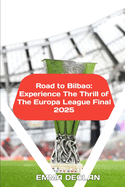 Road to Bilbao: Experience the Thrill of the Europa League Final 2025