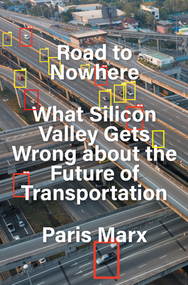 Road to Nowhere: What Silicon Valley Gets Wrong about the Future of Transportation - Marx, Paris