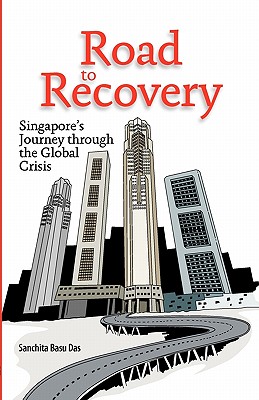 Road to Recovery: Singapore's Journey through the Global Crisis - Das, Sanchita Basu