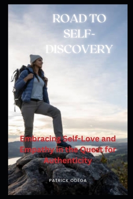 Road to Self-Discovery: Embracing Self-Love and Empathy in the Quest for Authenticity - Odega, Patrick