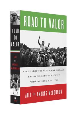 Road to Valor: A True Story of World War II Italy, the Nazis, and the Cyclist Who Inspired a Nation - McConnon, Aili, and McConnon, Andres