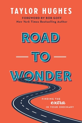 Road to Wonder: Finding the Extra in Your Ordinary - Hughes, Taylor, and Goff, Bob (Foreword by)