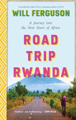 Road Trip Rwanda: A Journey Into the New Heart of Africa - Ferguson, Will
