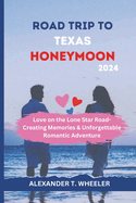 Road Trip to Texas Honeymoon 2024: Love on the Lone Star Road - Creating Memories in Texas, Unforgettable Romantic Adventure