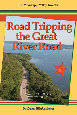 Road Tripping the Great River Road: 18 Trips Along the Upper Mississippi River - Klinkenberg, Dean
