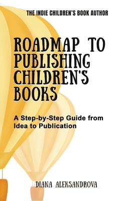 Roadmap to Publishing Children's Books: A Step-by-Step Guide from Idea to Publication - Aleksandrova, Diana