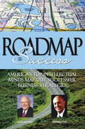 Roadmap to Success: America's Top Intellectual Minds Map Out Successful Business Strategies