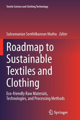 Roadmap to Sustainable Textiles and Clothing: Eco-Friendly Raw Materials, Technologies, and Processing Methods - Muthu, Subramanian Senthilkannan (Editor)