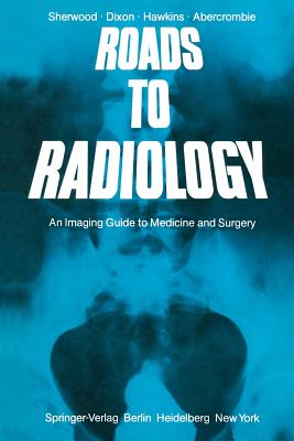 Roads to Radiology: An Imaging Guide to Medicine and Surgery - Sherwood, T, and Dixon, A K, and Hawkins, D
