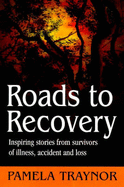 Roads to Recovery: Inspiring Stories from Survivors of Illness, Accident, and Loss