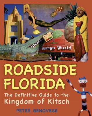 Roadside Florida: The Definitive Guide to the Kingdom of Kitsch - Genovese, Peter