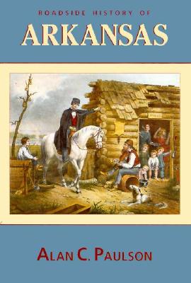 Roadside History of Arkansas - Paulson, Alan C, and McKenna, Gwen (Editor), and Greer, Dan (Editor)