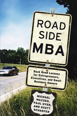 Roadside MBA: Back Road Lessons for Entrepreneurs, Executives, and Small Business Owners - Mazzeo, Michael, and Oyer, Paul, and Schaefer, Scott