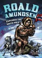 Roald Amundsen Explores the South Pole