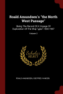 Roald Amundsen's the North West Passage: Being The Record Of A Voyage Of Exploration Of The Ship gja 1903-1907; Volume 2