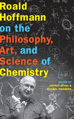 Roald Hoffmann on the Philosophy, Art, and Science of Chemistry - Kovac, Jeffrey (Editor), and Weisberg, Michael (Editor)