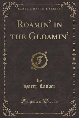 Roamin' in the Gloamin' (Classic Reprint) - Lauder, Harry, Sir