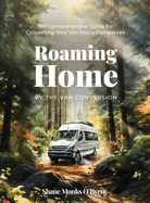 Roaming Home: The Comprehensive Guide for Converting Your Van Into a Campervan