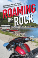 Roaming the Rock: 50 Unforgettable Motorcycle Journeys on the Island of Newfoundland, Canada