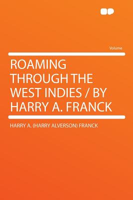 Roaming Through the West Indies / By Harry A. Franck - Franck, Harry A