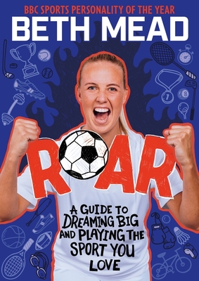 ROAR: My Guide to Dreaming Big and Playing the Sport You Love - Mead, Beth, and Oldfield, Matt