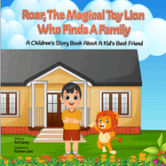 Roar, The Magical Toy Lion Who Finds A Family: A Children's Story About A Kid's Best Friemd