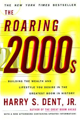 Roaring 2000s: Building the Wealth and Lifestyle You Desire in the Greatest Boom in History - Dent, Harry S