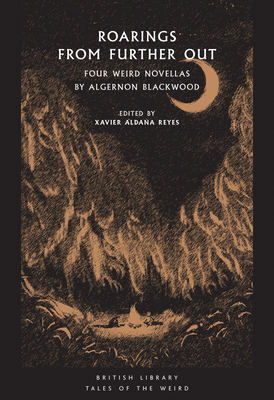 Roarings from Further Out: Four Weird Novellas by Algernon Blackwood - Reyes, Xavier Aldana (Editor), and Blackwood, Algernon