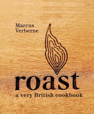 Roast: a very British cookbook - Verberne, Marcus, and Wahhab, Iqbal (Contributions by)