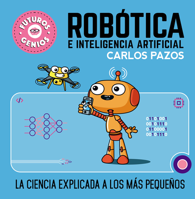 Robtica E Inteligencia Artificial: La Ciencia Explicada a Los Ms Pequeos / Robotics for Smart Kids - Pazos, Carlos