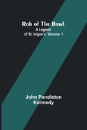 Rob of the Bowl: A Legend of St. Inigoe's. Vol. 1