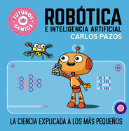 Rob?tica E Inteligencia Artificial: La Ciencia Explicada a Los Ms Pequeos / Ro Botics for Smart Kids