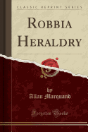 Robbia Heraldry (Classic Reprint)