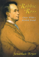 Robbie Ross: Oscar Wilde's True Love