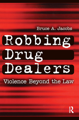 Robbing Drug Dealers: Violence Beyond the Law - Jacobs, Bruce