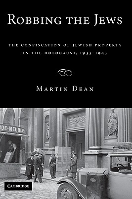 Robbing the Jews: The Confiscation of Jewish Property in the Holocaust, 1933-1945 - Dean, Martin