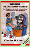 Robbing the One-Armed Bandits: An Encyclopedia Guide to Finding and Exploiting Advantageous Slot Machines