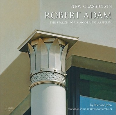 Robert Adam and the Search for a Modern Classicism - John, ,Richard